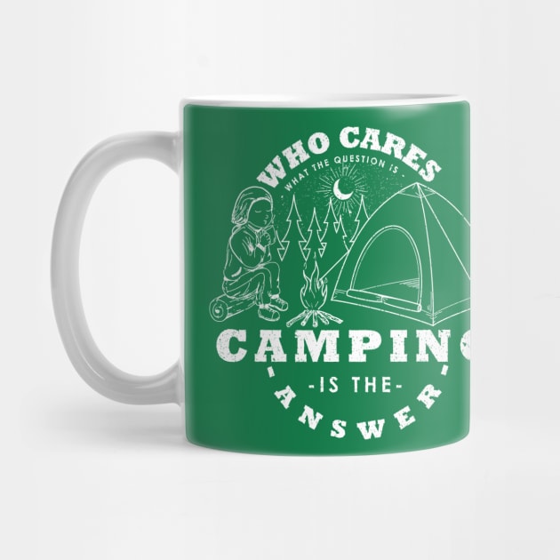 Camping Is The Answer Who Cares What The Question Is by ogdsg